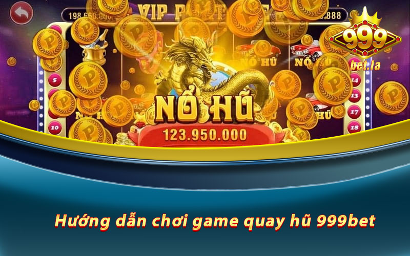 Game Nổ Hũ 999bet – Trò Chơi Quay Hũ Đổi Thưởng Kinh Điển 2023 5 Hướng dẫn chơi game quay hũ 999bet